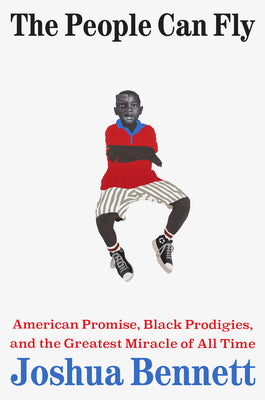 Book cover of The People Can Fly: American Promise, Black Prodigies, and the Greatest Miracle of All Time by Bennett, Joshua