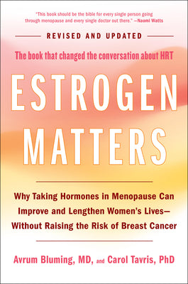 Estrogen Matters: Why Taking Hormones in Menopause Can Improve and Lengthen Women's Lives -- Without Raising the Risk of Breast Cancer (2024 Revised a by Avrum Bluming book cover