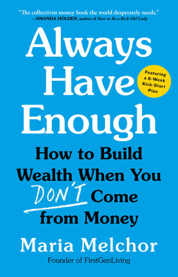 Always Have Enough: How to Build Wealth When You Don't Come from Money--Featuring a 6-Week Kickstart Plan by Melchor, Maria book cover