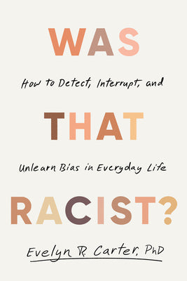 Was That Racist?: How to Detect, Interrupt, and Unlearn Bias in Everyday Life by Carter, Evelyn R. book cover