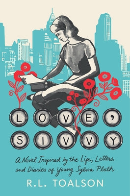 Book cover of Love, Sivvy: A Novel Inspired by the Life, Letters, and Diaries of Young Sylvia Plath by Toalson, R. L.