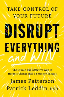 Book cover of Disrupt Everything--And Win: Take Control of Your Future by Patterson, James