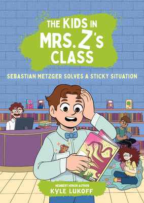 The Kids in Mrs. Z's Class: Sebastian Metzger Solves a Sticky Situation by Lukoff, Kyle book cover