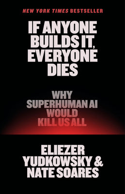 Book cover of If Anyone Builds It, Everyone Dies: Why Superhuman AI Would Kill Us All by Yudkowsky, Eliezer