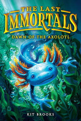The Last Immortals: Dawn of the Axolotl by Brooks, Kit book cover