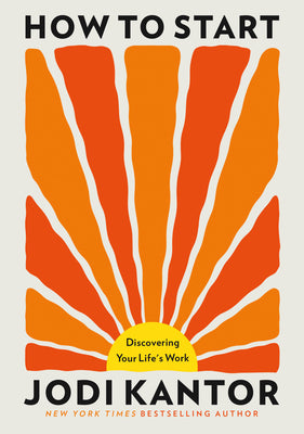 Book cover of How to Start: Discovering Your Life's Work by Kantor, Jodi