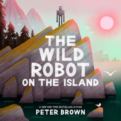 Book cover of The Wild Robot on the Island: An Illustrated Picture Book Adaptation of the Wild Robot by Brown, Peter