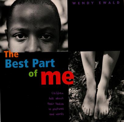 Book cover of The Best Part of Me: Children Talk about Their Bodies in Pictures and Words by Ewald, Wendy