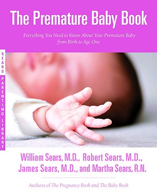 Book cover of The Premature Baby Book: Everything You Need to Know about Your Premature Baby from Birth to Age One by Sears, Martha