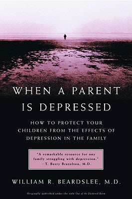 Book cover of When a Parent Is Depressed: How to Protect Your Children from Effects of Depression in the Family by Beardslee, William
