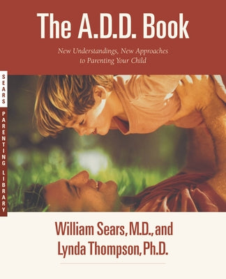 Book cover of The A.D.D. Book: New Understandings, New Approaches to Parenting Your Child by Sears, William