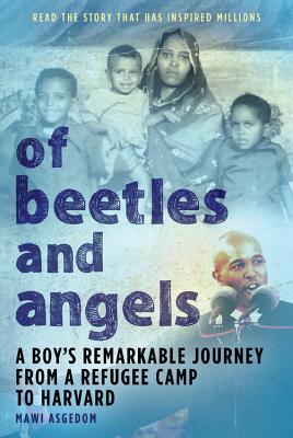 Book cover of Of Beetles & Angels: A Boy's Remarkable Journey from a Refugee Camp to Harvard by Asgedom, Mawi