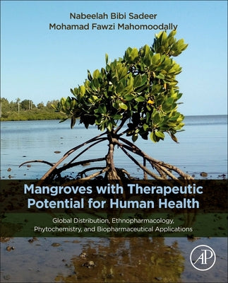 Book cover of Mangroves with Therapeutic Potential for Human Health: Global Distribution, Ethnopharmacology, Phytochemistry, and Biopharmaceutical Application by Sadeer, Nabeelah Bibi