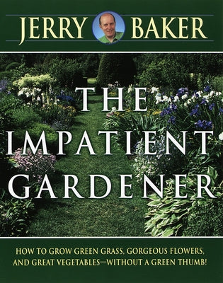 Book cover of Impatient Gardener: How to Grow Green Grass, Gorgeous Flowers, and Great Vegetables--Without a Greenthumb! by Baker, Jerry