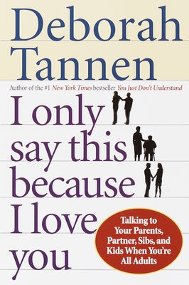 Book cover of I Only Say This Because I Love You: Talking to Your Parents, Partner, Sibs, and Kids When You're All Adults by Tannen, Deborah
