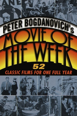 Book cover of Peter Bogdanovich's Movie of the Week: 52 Classic Films for One Full Year by Bogdanovich, Peter
