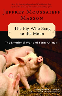 Book cover of The Pig Who Sang to the Moon: The Emotional World of Farm Animals by Masson, Jeffrey Moussaieff