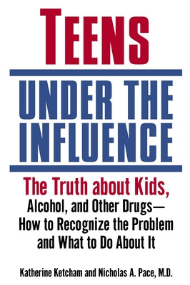 Book cover of Teens Under the Influence: The Truth About Kids, Alcohol, and Other Drugs- How to Recognize the Problem and What to Do About It by Ketcham, Katherine
