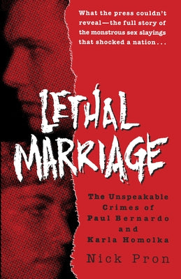 Book cover of Lethal Marriage: The Unspeakable Crimes of Paul Bernardo and Karla Homolka by Pron, Nick