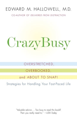Book cover of CrazyBusy: Overstretched, Overbooked, and About to Snap! Strategies for Handling Your Fast-Paced Life by Hallowell, Edward M.