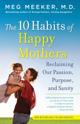 Book cover of The 10 Habits of Happy Mothers: Reclaiming Our Passion, Purpose, and Sanity by Meeker, Meg