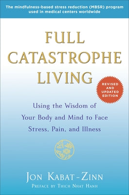 Book cover of Full Catastrophe Living: Using the Wisdom of Your Body and Mind to Face Stress, Pain, and Illness by Kabat-Zinn, Jon