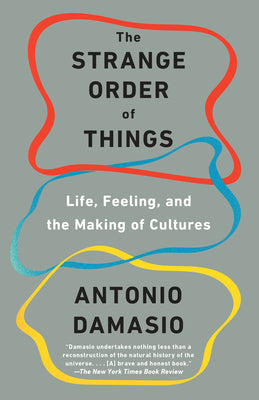 The Strange Order of Things: Life, Feeling, and the Making of Cultures by Antonio Damasio book cover