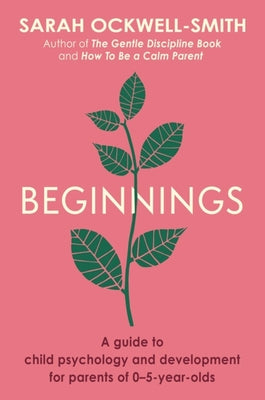 Book cover of Beginnings: A Guide to Child Psychology and Development for Parents of 0-5-Year-Olds by Ockwell-Smith, Sarah