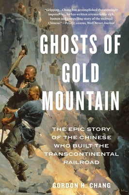 Ghosts of Gold Mountain: The Epic Story of the Chinese Who Built the Transcontinental Railroad by Gordon H. Chang book cover