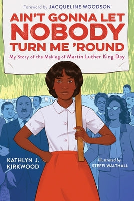 Book cover of Ain't Gonna Let Nobody Turn Me 'Round: My Story of the Making of Martin Luther King Day by Kirkwood, Kathlyn J.