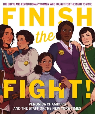 Book cover of Finish the Fight!: The Brave and Revolutionary Women Who Fought for the Right to Vote by Chambers, Veronica