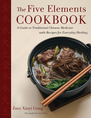The Five Elements Cookbook: A Guide to Traditional Chinese Medicine with Recipes for Everyday Healing by Zoey Xinyi Gong book cover