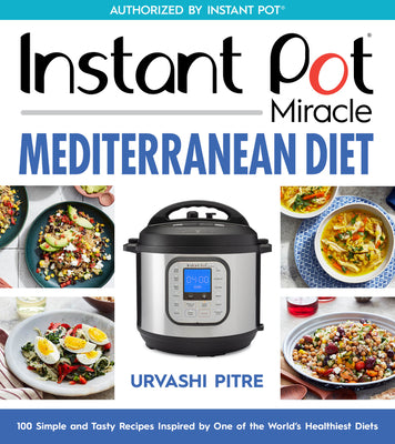 Book cover of Instant Pot Miracle Mediterranean Diet Cookbook: 100 Simple and Tasty Recipes Inspired by One of the World's Healthiest Diets by Pitre, Urvashi