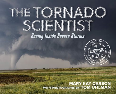 Book cover of The Tornado Scientist: Seeing Inside Severe Storms by Carson, Mary Kay