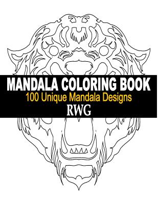 Book cover of Mandala Coloring Book: 100 Unique Mandala Designs and Stress Relieving Patterns for Adult Relaxation, Meditation, and Happiness by Rwg
