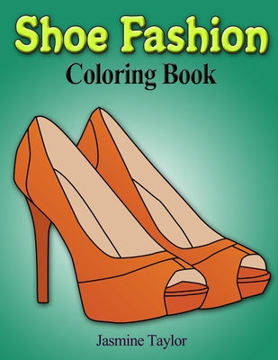 Book cover of Shoe Fashion Coloring Book by Taylor, Jasmine