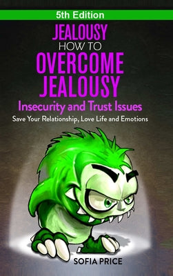 Book cover of Jealousy: How To Overcome Jealousy, Insecurity and Trust Issues - Save Your Relationship, Love Life and Emotions by Price, Sofia