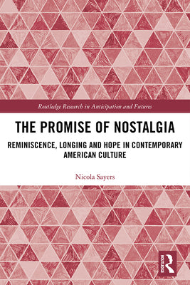Book cover of The Promise of Nostalgia: Reminiscence, Longing and Hope in Contemporary American Culture by Sayers, Nicola