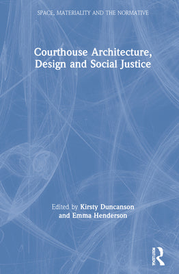Book cover of Courthouse Architecture, Design and Social Justice by Duncanson, Kirsty