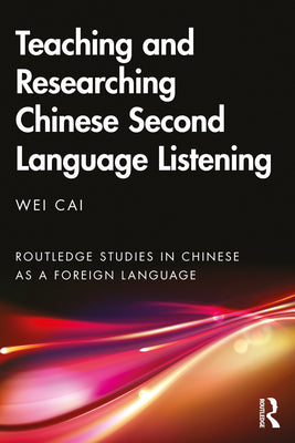 Book cover of Teaching and Researching Chinese Second Language Listening by Cai, Wei