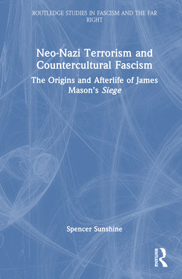 Book cover of Neo-Nazi Terrorism and Countercultural Fascism: The Origins and Afterlife of James Mason's Siege by Sunshine, Spencer