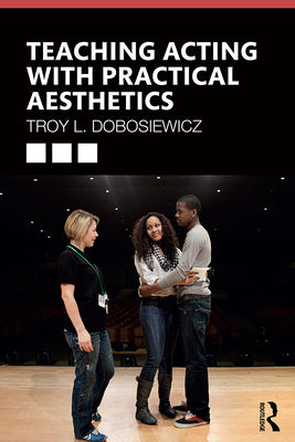 Book cover of Teaching Acting with Practical Aesthetics by Dobosiewicz, Troy