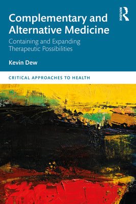 Book cover of Complementary and Alternative Medicine: Containing and Expanding Therapeutic Possibilities by Dew, Kevin