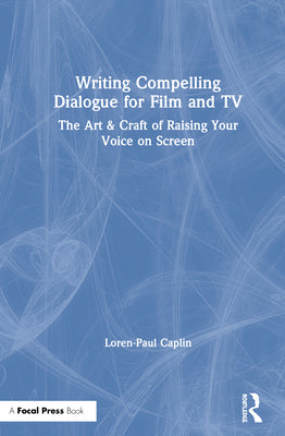 Book cover of Writing Compelling Dialogue for Film and TV: The Art & Craft of Raising Your Voice on Screen by Caplin, Loren-Paul