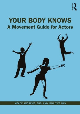 Book cover of Your Body Knows: A Movement Guide for Actors by Andrews Phd, Meade