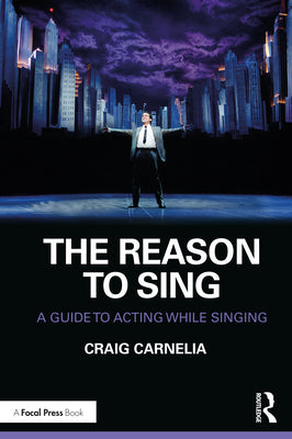 Book cover of The Reason to Sing: A Guide to Acting While Singing by Carnelia, Craig