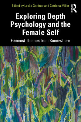 Book cover of Exploring Depth Psychology and the Female Self: Feminist Themes from Somewhere by Gardner, Leslie