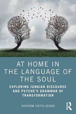 Book cover of At Home In The Language Of The Soul: Exploring Jungian Discourse and Psyche's Grammar of Transformation by Evetts-Secker, Josephine