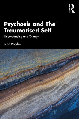 Book cover of Psychosis and the Traumatised Self: Understanding and Change by Rhodes, John