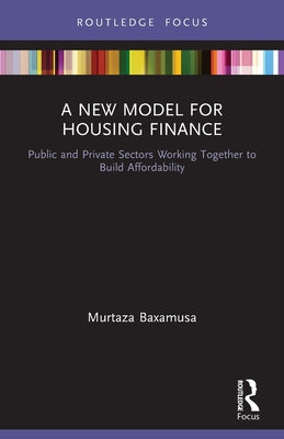Book cover of A New Model for Housing Finance: Public and Private Sectors Working Together to Build Affordability by Baxamusa, Murtaza
